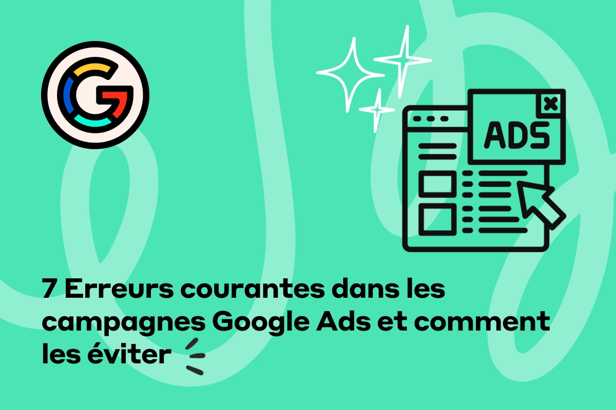 7 erreurs courantes dans les campagnes Google Ads et comment les éviter